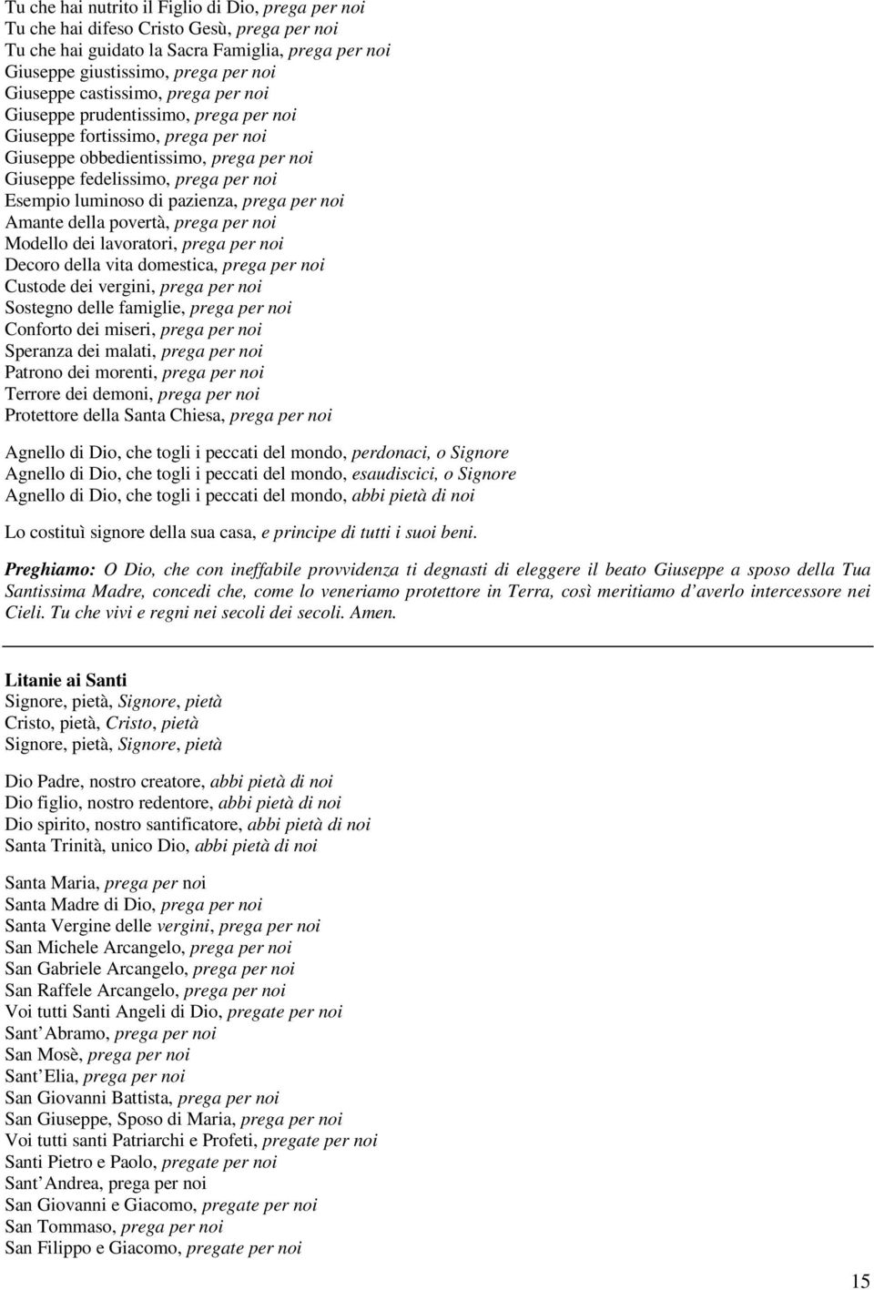 pazienza, prega per noi Amante della povertà, prega per noi Modello dei lavoratori, prega per noi Decoro della vita domestica, prega per noi Custode dei vergini, prega per noi Sostegno delle