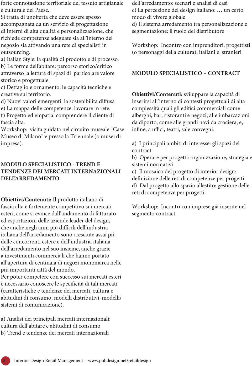 negozio sia attivando una rete di specialisti in outsourcing. a) Italian Style: la qualità di prodotto e di processo.