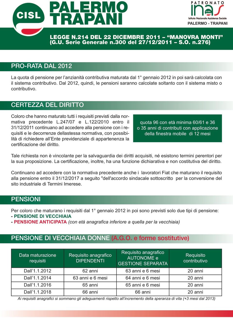 122/2010 entro il 31/12/2011 continuano ad accedere alla pensione con i e le decorrenze dellastessa normativa, con possibilità di richiedere all Ente previdenziale di appartenenza la certificazione