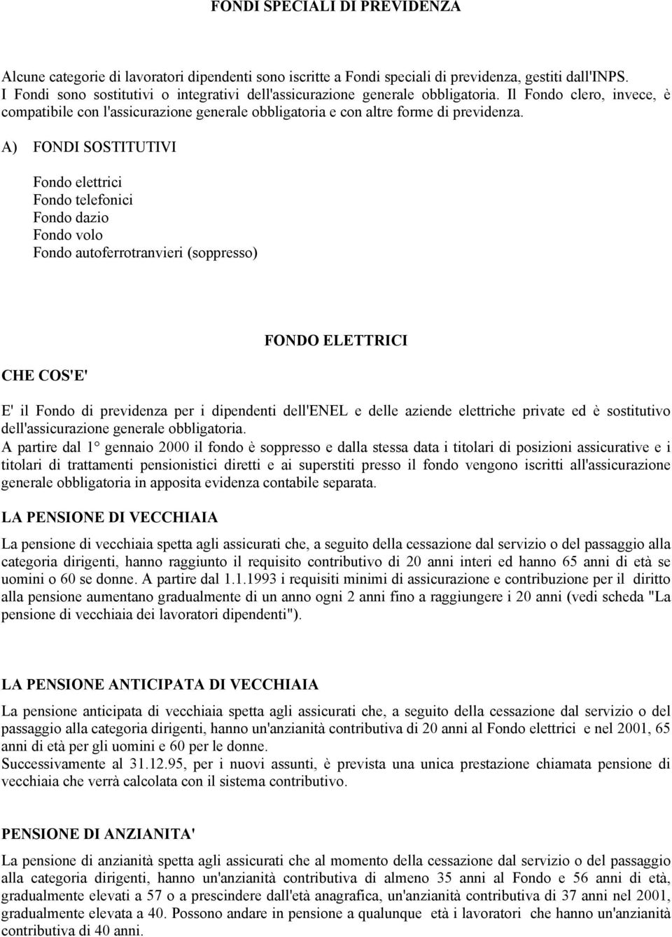 A) FONDI SOSTITUTIVI Fondo elettrici Fondo telefonici Fondo dazio Fondo volo Fondo autoferrotranvieri (soppresso) CHE COS'E' FONDO ELETTRICI E' il Fondo di previdenza per i dipendenti dell'enel e