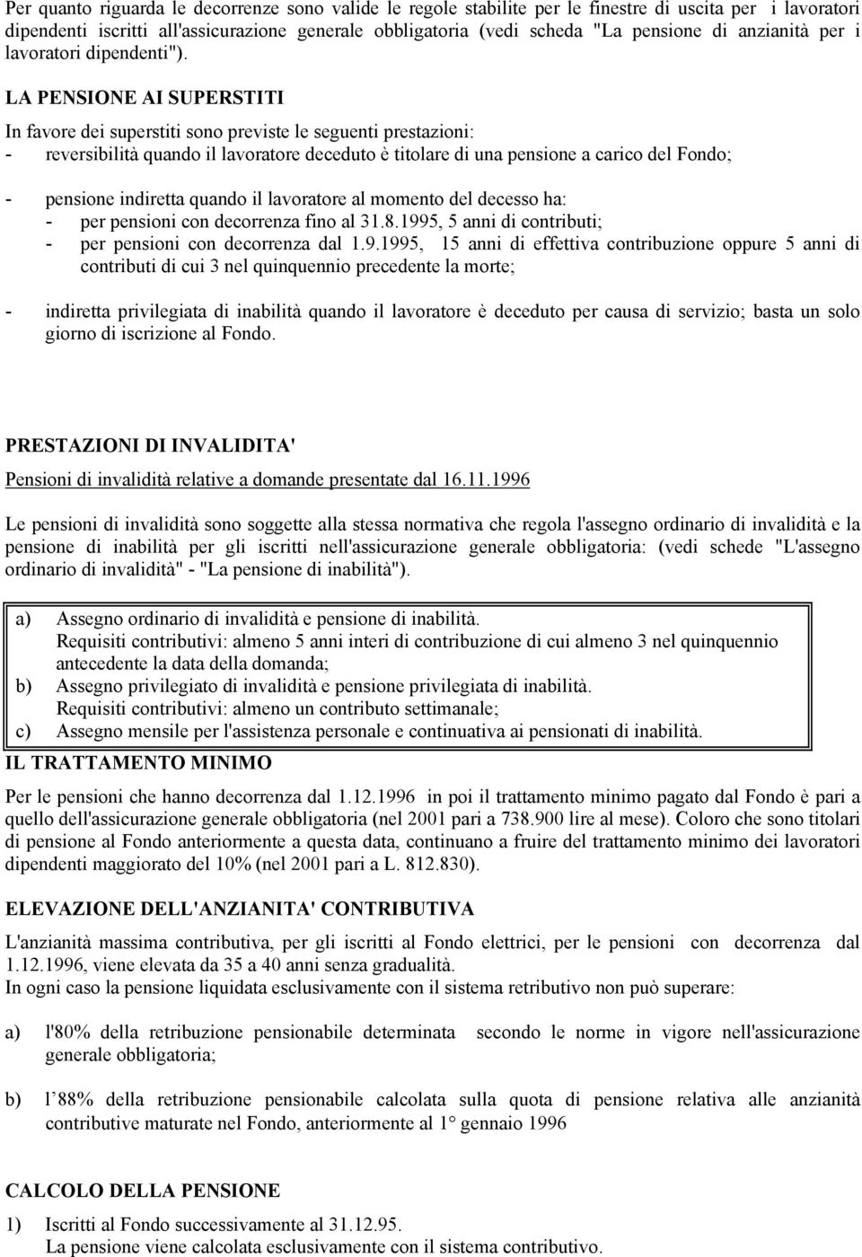 LA PENSIONE AI SUPERSTITI In favore dei superstiti sono previste le seguenti prestazioni: - reversibilità quando il lavoratore deceduto è titolare di una pensione a carico del Fondo; - pensione