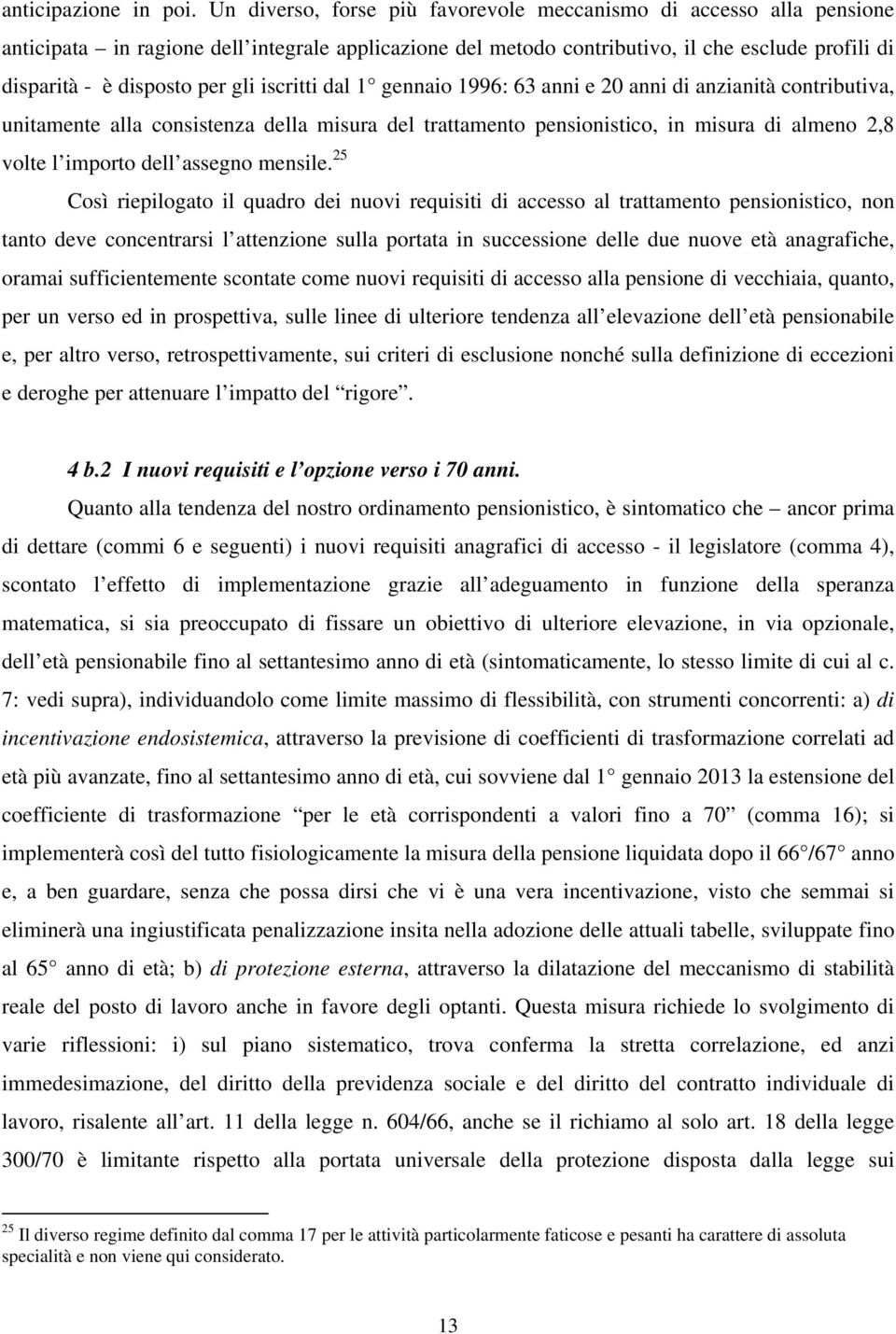 gli iscritti dal 1 gennaio 1996: 63 anni e 20 anni di anzianità contributiva, unitamente alla consistenza della misura del trattamento pensionistico, in misura di almeno 2,8 volte l importo dell