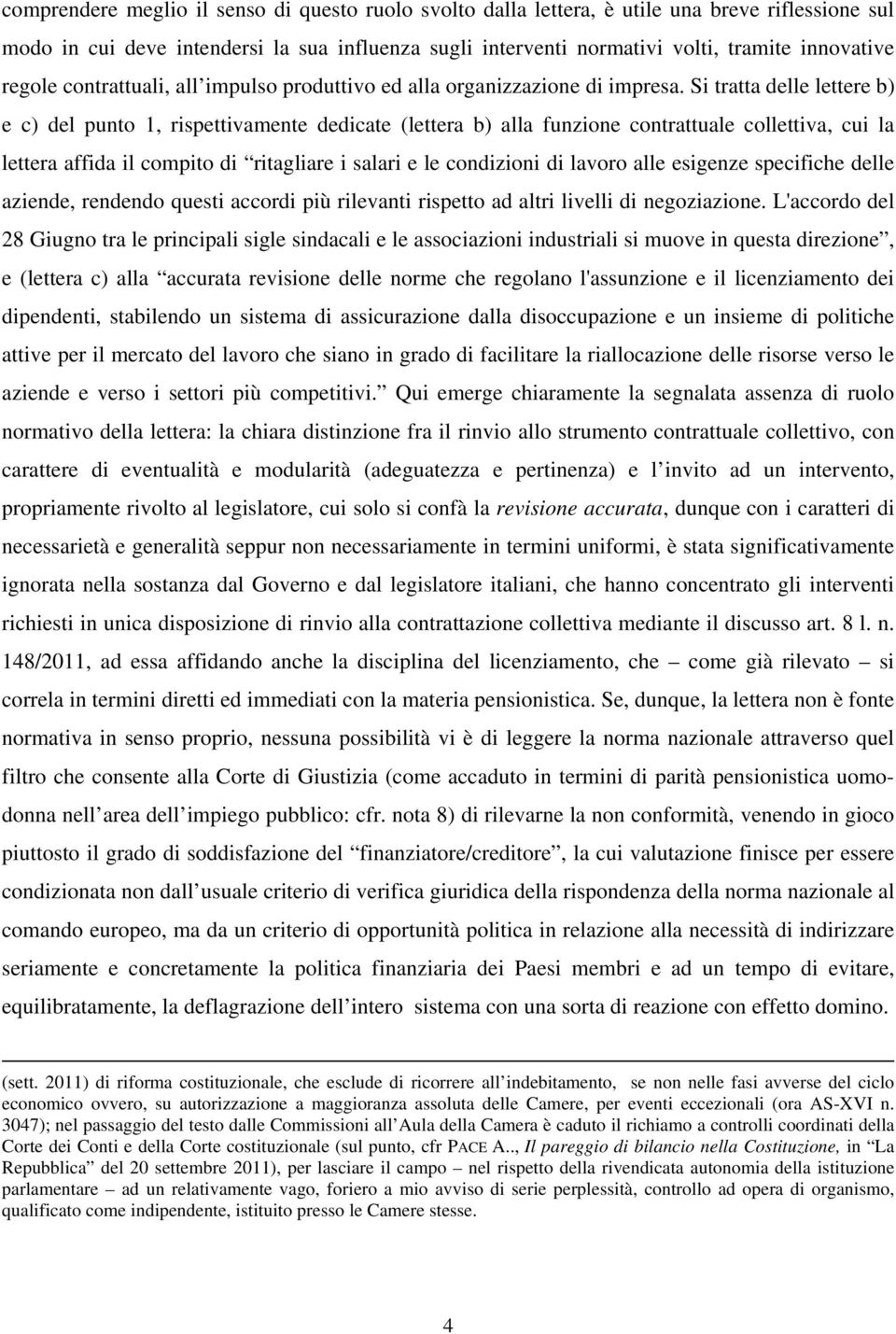 Si tratta delle lettere b) e c) del punto 1, rispettivamente dedicate (lettera b) alla funzione contrattuale collettiva, cui la lettera affida il compito di ritagliare i salari e le condizioni di