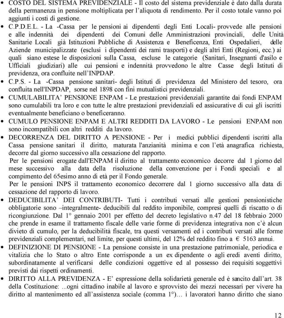 - La -Cassa per le pensioni ai dipendenti degli Enti Locali- provvede alle pensioni e alle indennità dei dipendenti dei Comuni delle Amministrazioni provinciali, delle Unità Sanitarie Locali già