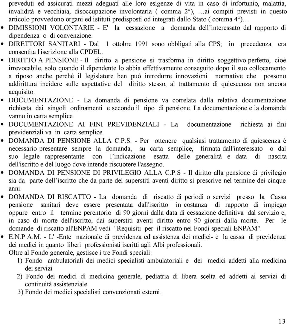 DIRETTORI SANITARI - Dal 1 ottobre 1991 sono obbligati alla CPS; in precedenza era consentita l'iscrizione alla CPDEL.