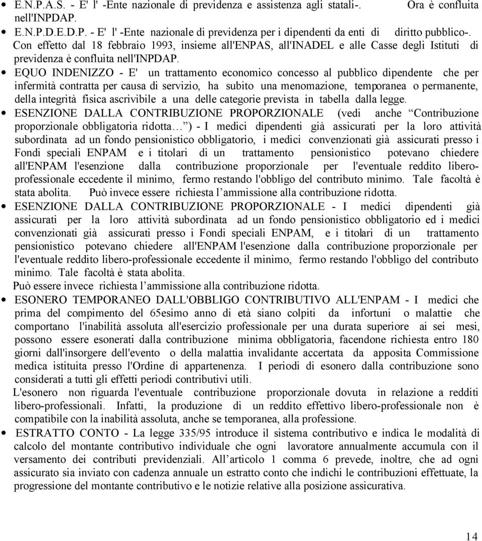 EQUO INDENIZZO - E' un trattamento economico concesso al pubblico dipendente che per infermità contratta per causa di servizio, ha subito una menomazione, temporanea o permanente, della integrità