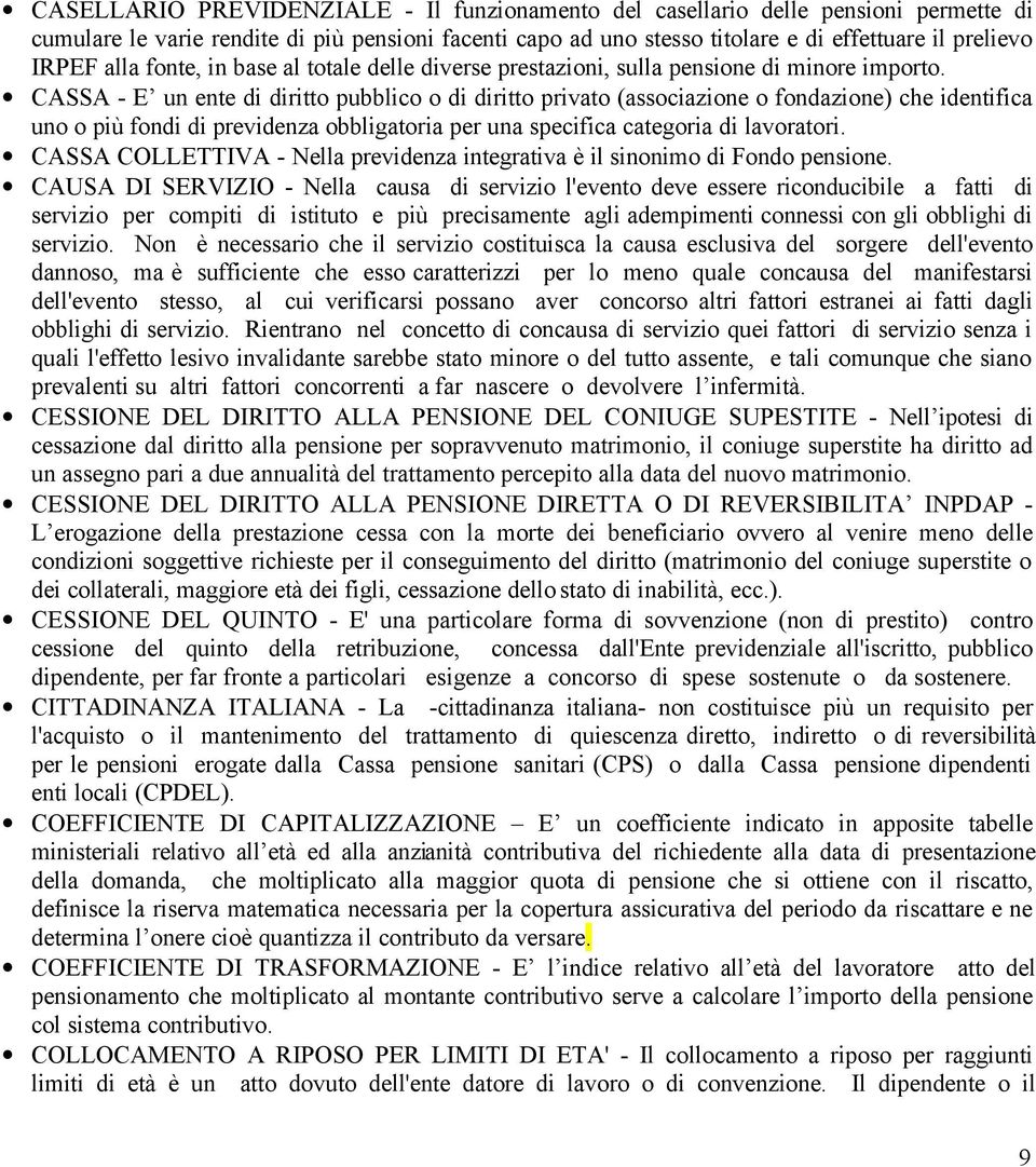 CASSA - E un ente di diritto pubblico o di diritto privato (associazione o fondazione) che identifica uno o più fondi di previdenza obbligatoria per una specifica categoria di lavoratori.