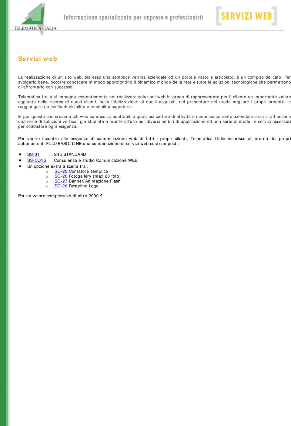 Telematica Italia si impegna costantemente nel realizzare soluzioni web in grado di rappresentare per il cliente un importante valore aggiunto nella ricerca di nuovi clienti, nella fidelizzazione di