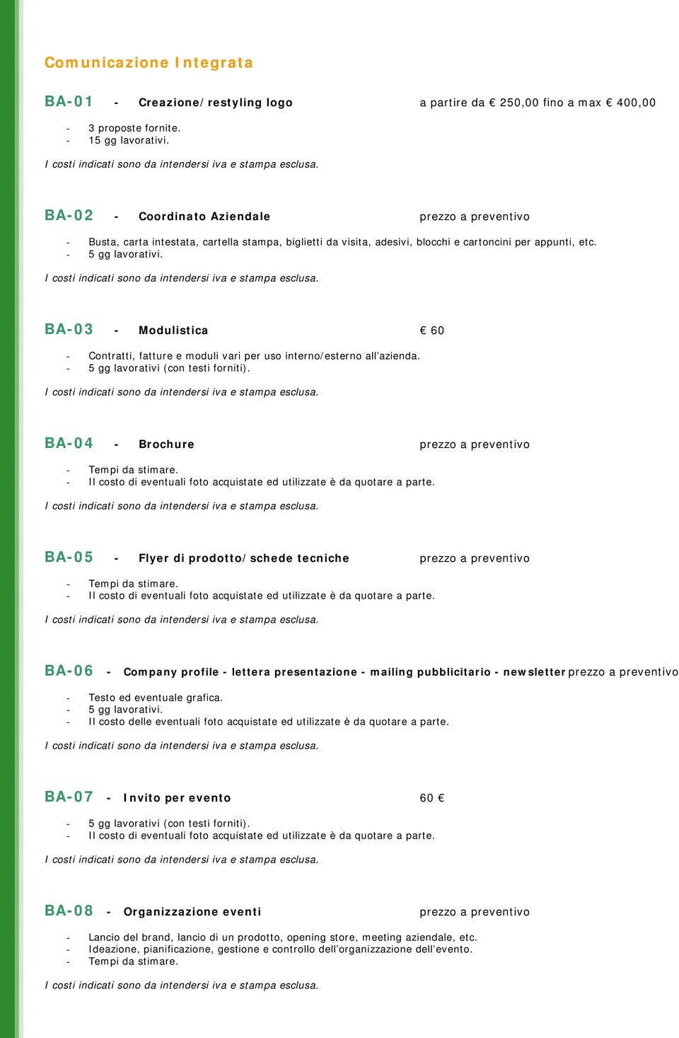 BA-03 - Modulistica 60 - Contratti, fatture e moduli vari per uso interno/esterno all azienda. - 5 gg lavorativi (con testi forniti). BA-04 - Brochure prezzo a preventivo - Tempi da stimare.