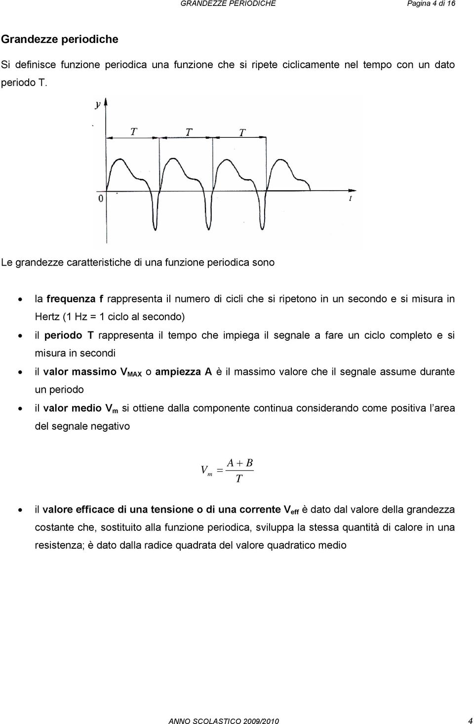 rappresenta il tempo che impiega il segnale a fare un ciclo completo e si misura in secondi il valor massimo V MAX o ampiezza A è il massimo valore che il segnale assume durante un periodo il valor