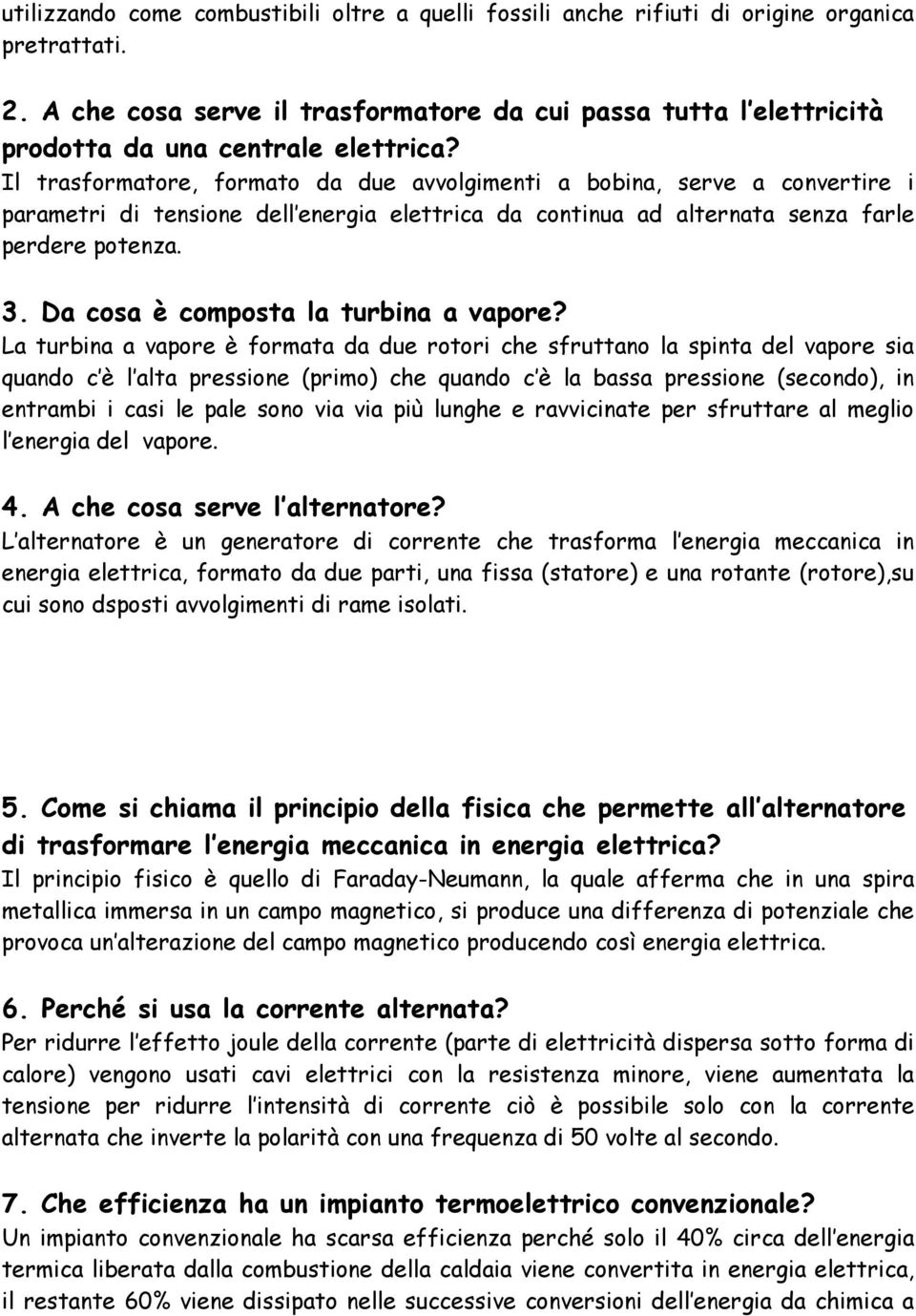 Il trasformatore, formato da due avvolgimenti a bobina, serve a convertire i parametri di tensione dell energia elettrica da continua ad alternata senza farle perdere potenza. 3.