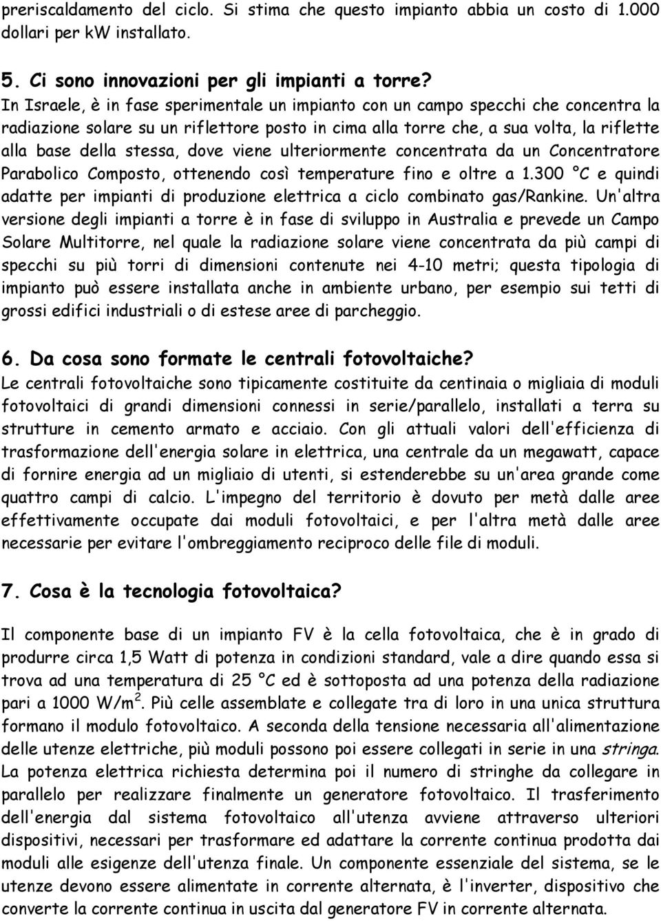 dove viene ulteriormente concentrata da un Concentratore Parabolico Composto, ottenendo così temperature fino e oltre a 1.