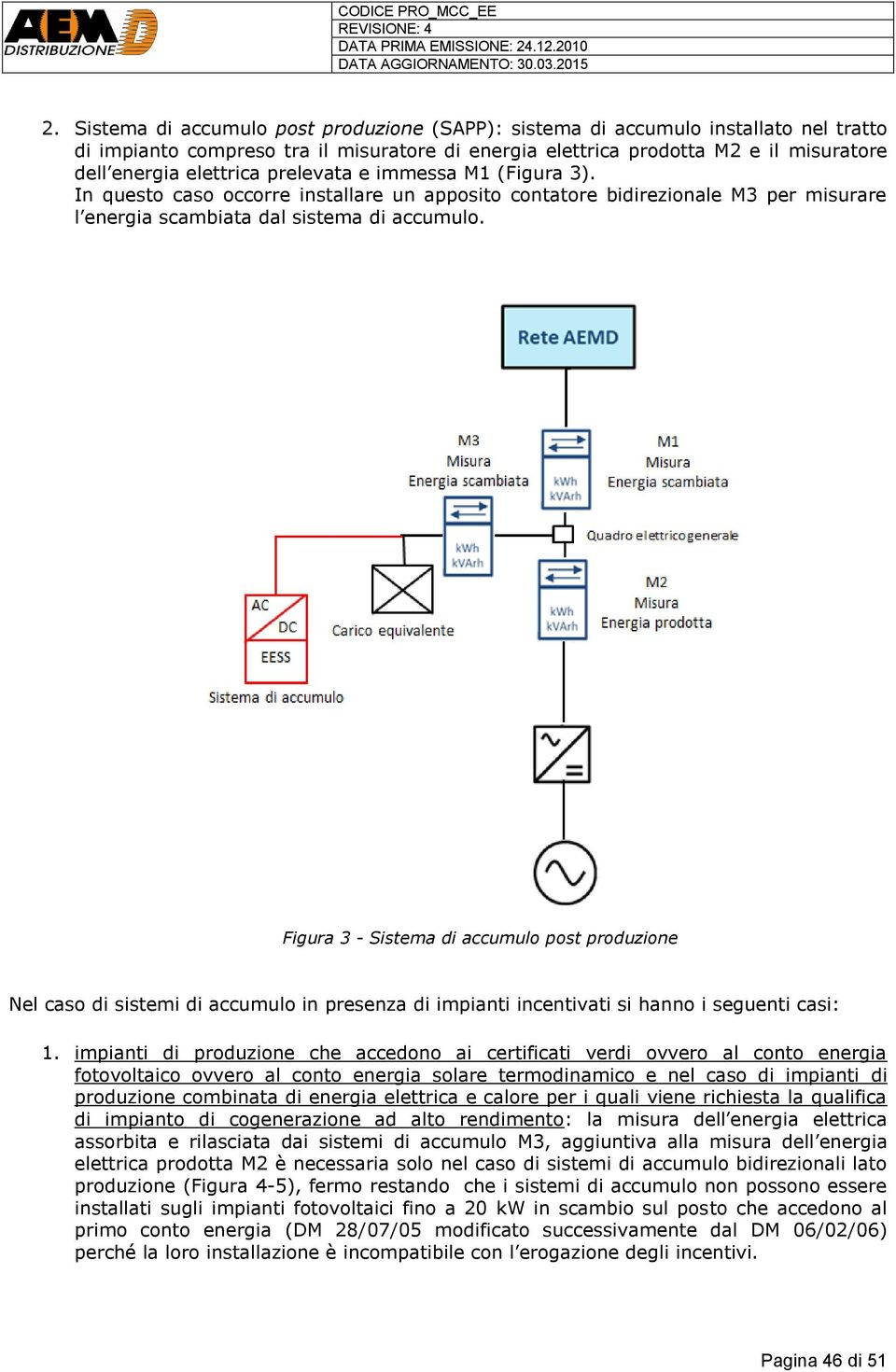 Figura 3 - Sistema di accumulo post produzione Nel caso di sistemi di accumulo in presenza di impianti incentivati si hanno i seguenti casi: 1.