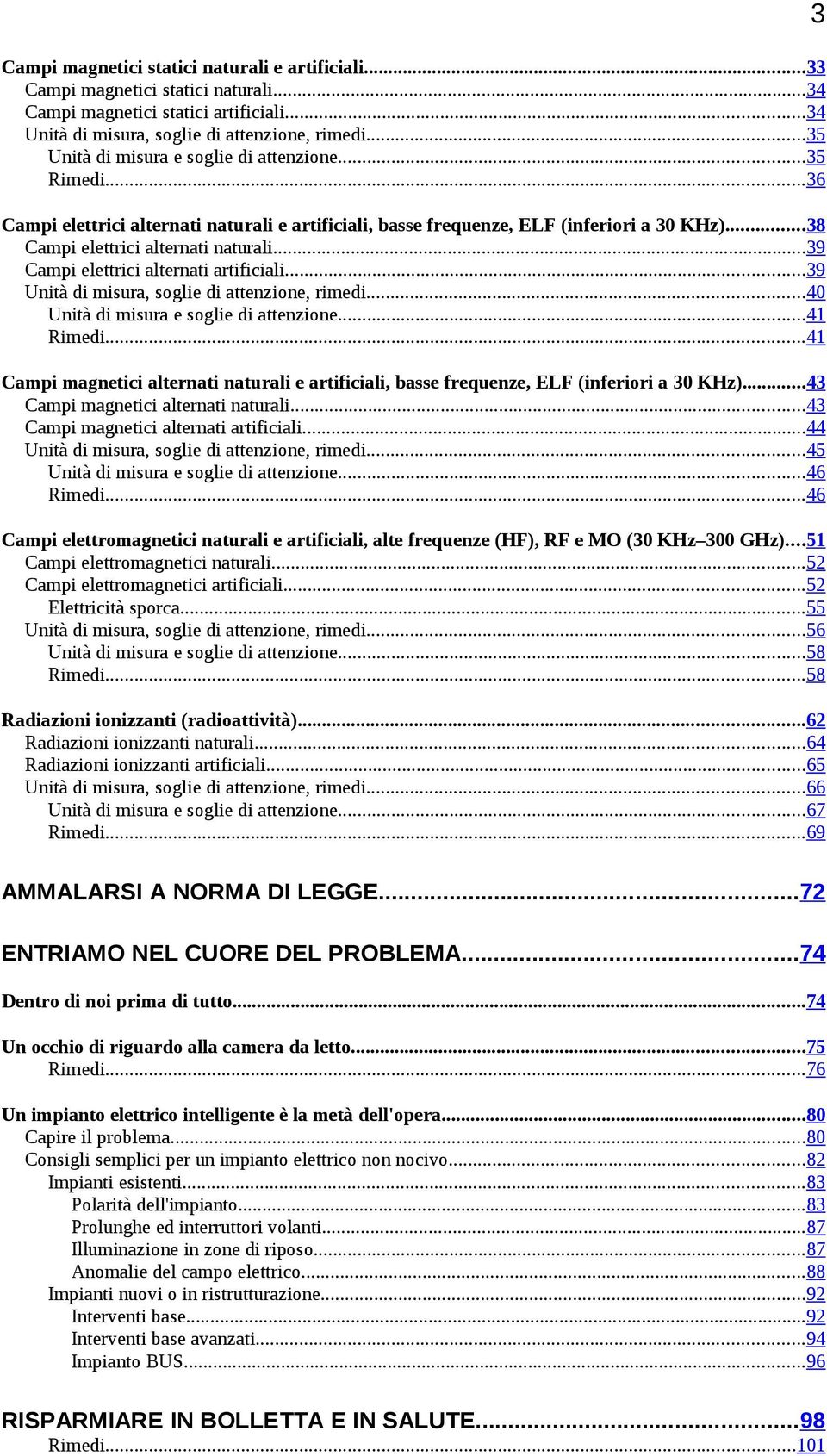 ..39 Campi elettrici alternati artificiali...39 Unità di misura, soglie di attenzione, rimedi...40 Unità di misura e soglie di attenzione...41 Rimedi.