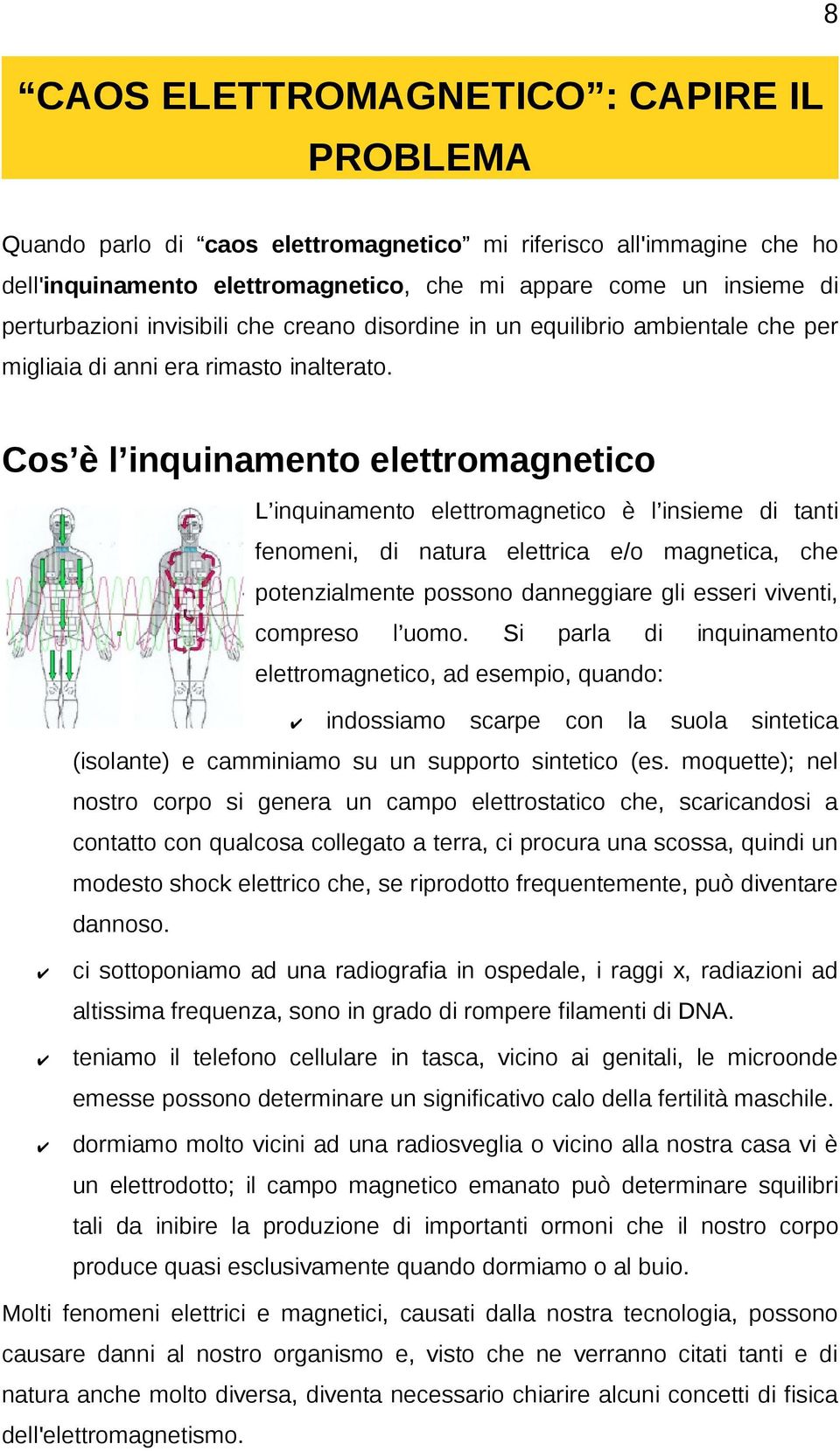 Cos è l inquinamento elettromagnetico L inquinamento elettromagnetico è l insieme di tanti fenomeni, di natura elettrica e/o magnetica, che potenzialmente possono danneggiare gli esseri viventi,