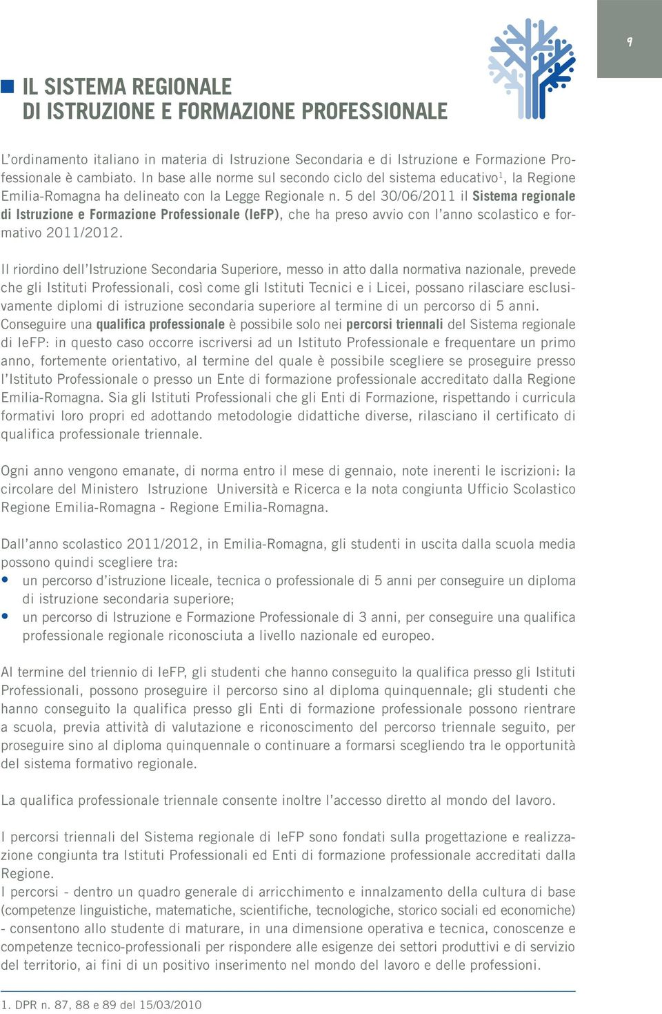 5 del 30/06/2011 il Sistema regionale di Istruzione e Formazione Professionale (IeFP), che ha preso avvio con l anno scolastico e formativo 2011/2012.