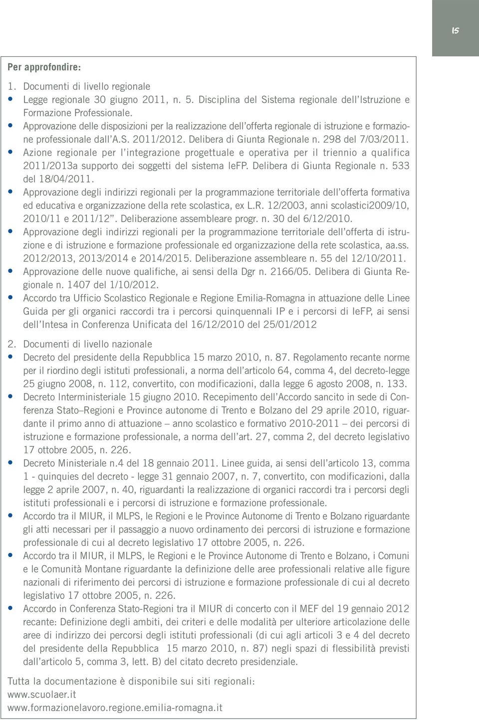 Azione regionale per l integrazione progettuale e operativa per il triennio a qualifica 2011/2013a supporto dei soggetti del sistema IeFP. Delibera di Giunta Regionale n. 533 del 18/04/2011.