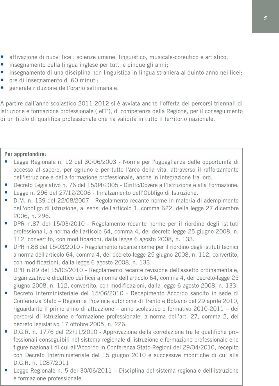 A partire dall anno scolastico 2011-2012 si è avviata anche l offerta dei percorsi triennali di istruzione e formazione professionale (IeFP), di competenza della Regione, per il conseguimento di un