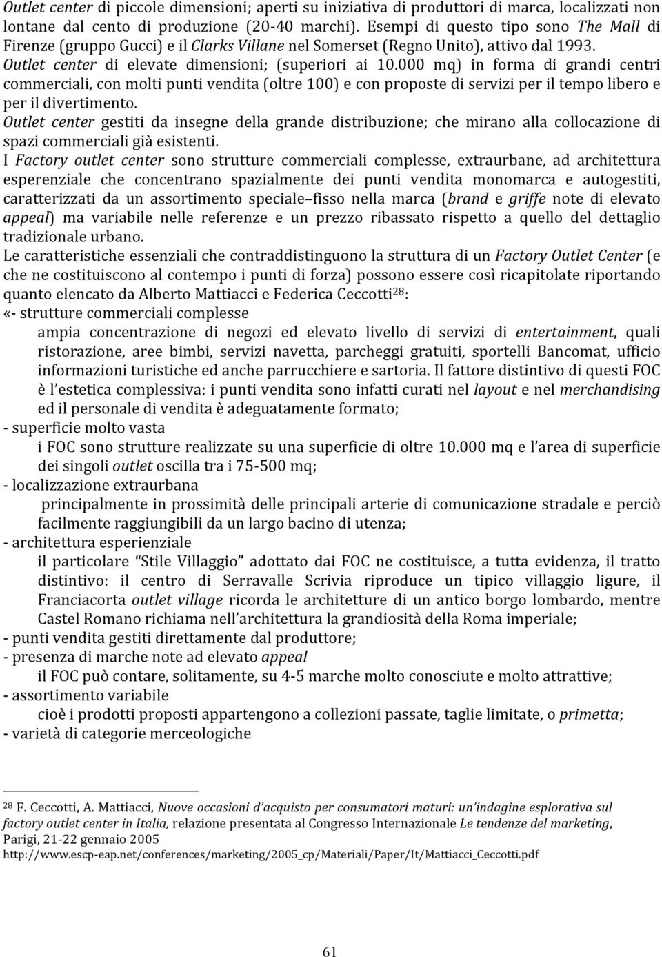 000 mq) in forma di grandi centri commerciali, con molti punti vendita (oltre 100) e con proposte di servizi per il tempo libero e per il divertimento.