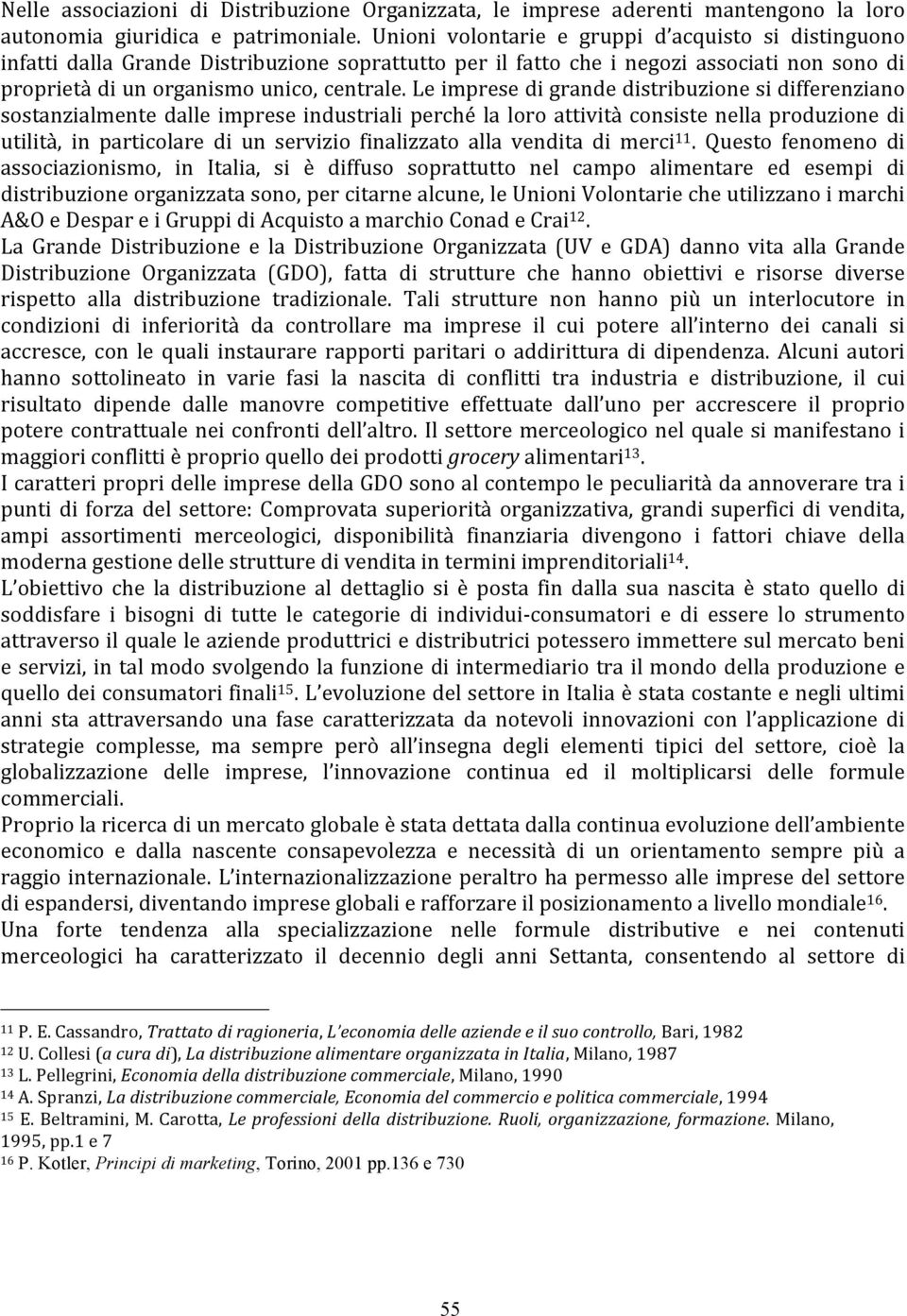 Le imprese di grande distribuzione si differenziano sostanzialmente dalle imprese industriali perché la loro attività consiste nella produzione di utilità, in particolare di un servizio finalizzato