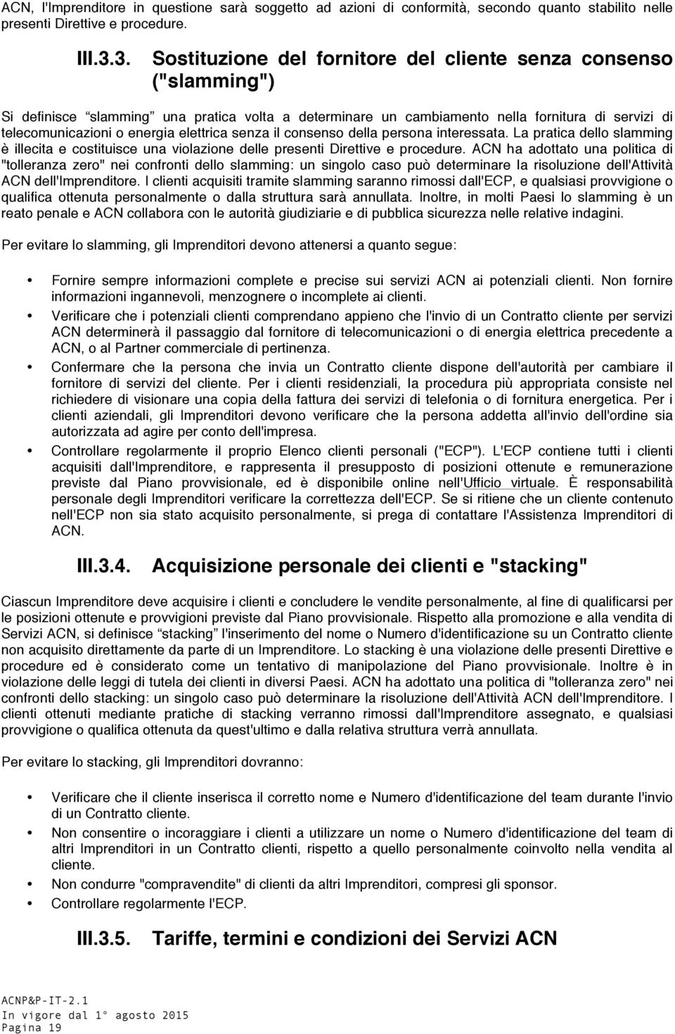 elettrica senza il consenso della persona interessata. La pratica dello slamming è illecita e costituisce una violazione delle presenti Direttive e procedure.