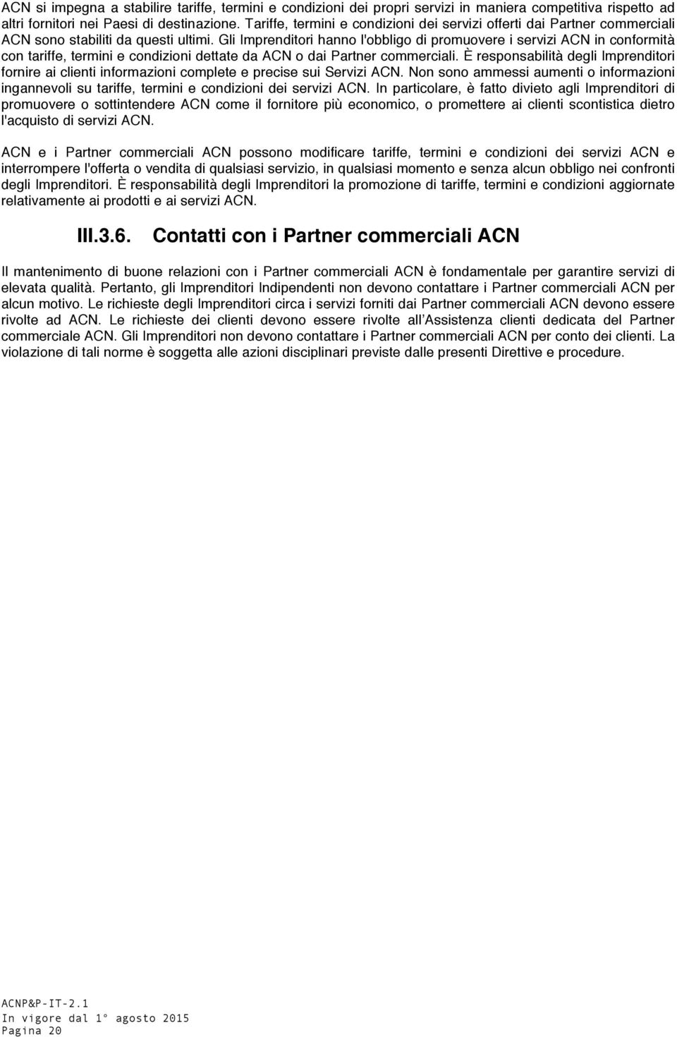 Gli Imprenditori hanno l'obbligo di promuovere i servizi ACN in conformità con tariffe, termini e condizioni dettate da ACN o dai Partner commerciali.