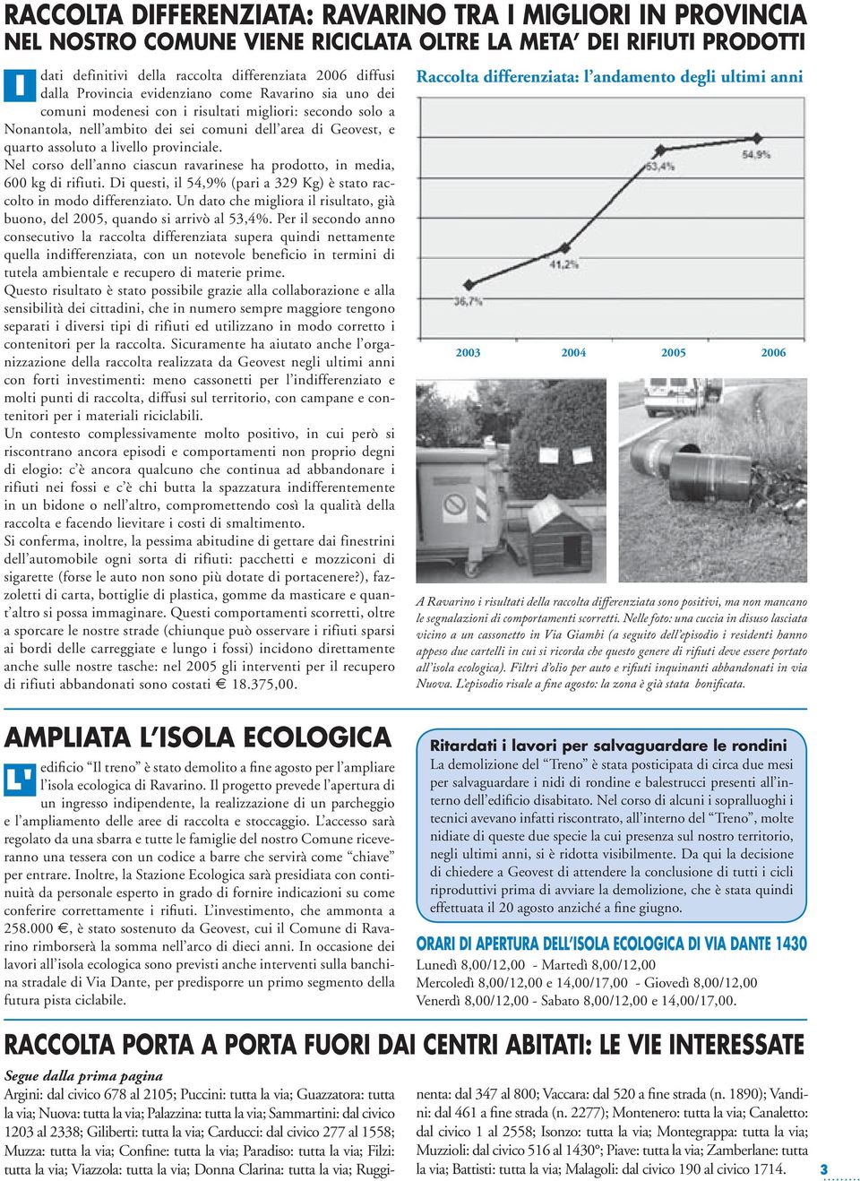 provinciale. Nel corso dell anno ciascun ravarinese ha prodotto, in media, 600 kg di rifiuti. Di questi, il 54,9% (pari a 329 Kg) è stato raccolto in modo differenziato.