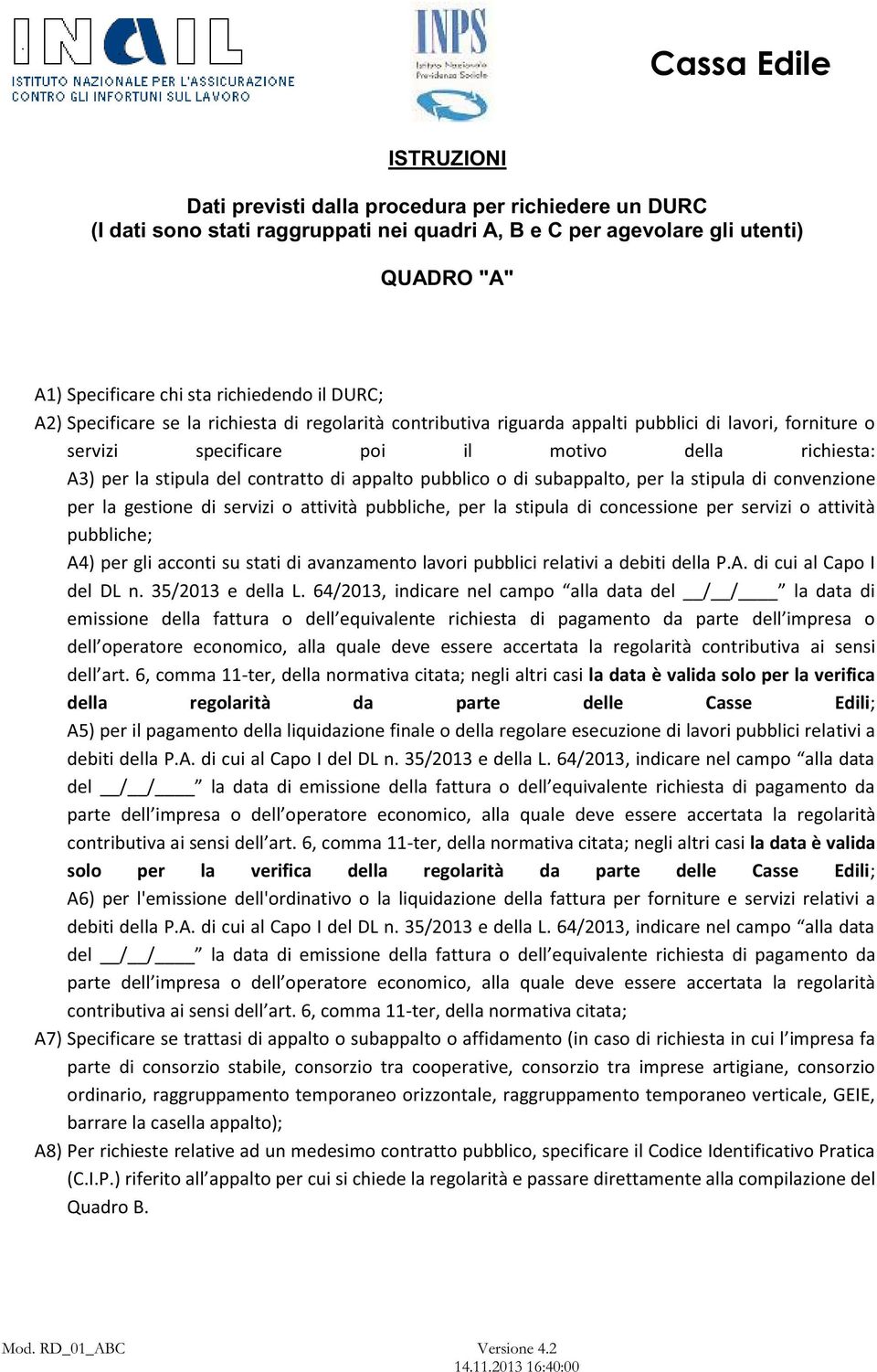 appalto pubblico o di subappalto, per la stipula di convenzione per la gestione di servizi o attività pubbliche, per la stipula di concessione per servizi o attività pubbliche; A4) per gli acconti su