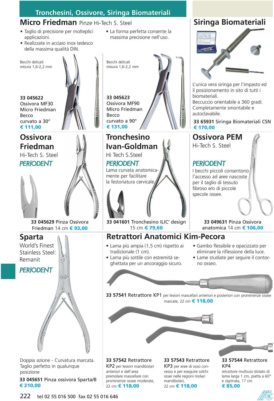 Siringa Biomateriali Becchi delicati misura 1,6-2,2 mm Becchi delicati misura 1,6-2,2 mm 33 045622 Ossivora MF30 Micro Friedman Becco curvato a 30 111,00 Ossivora Friedman Hi-Tech S.