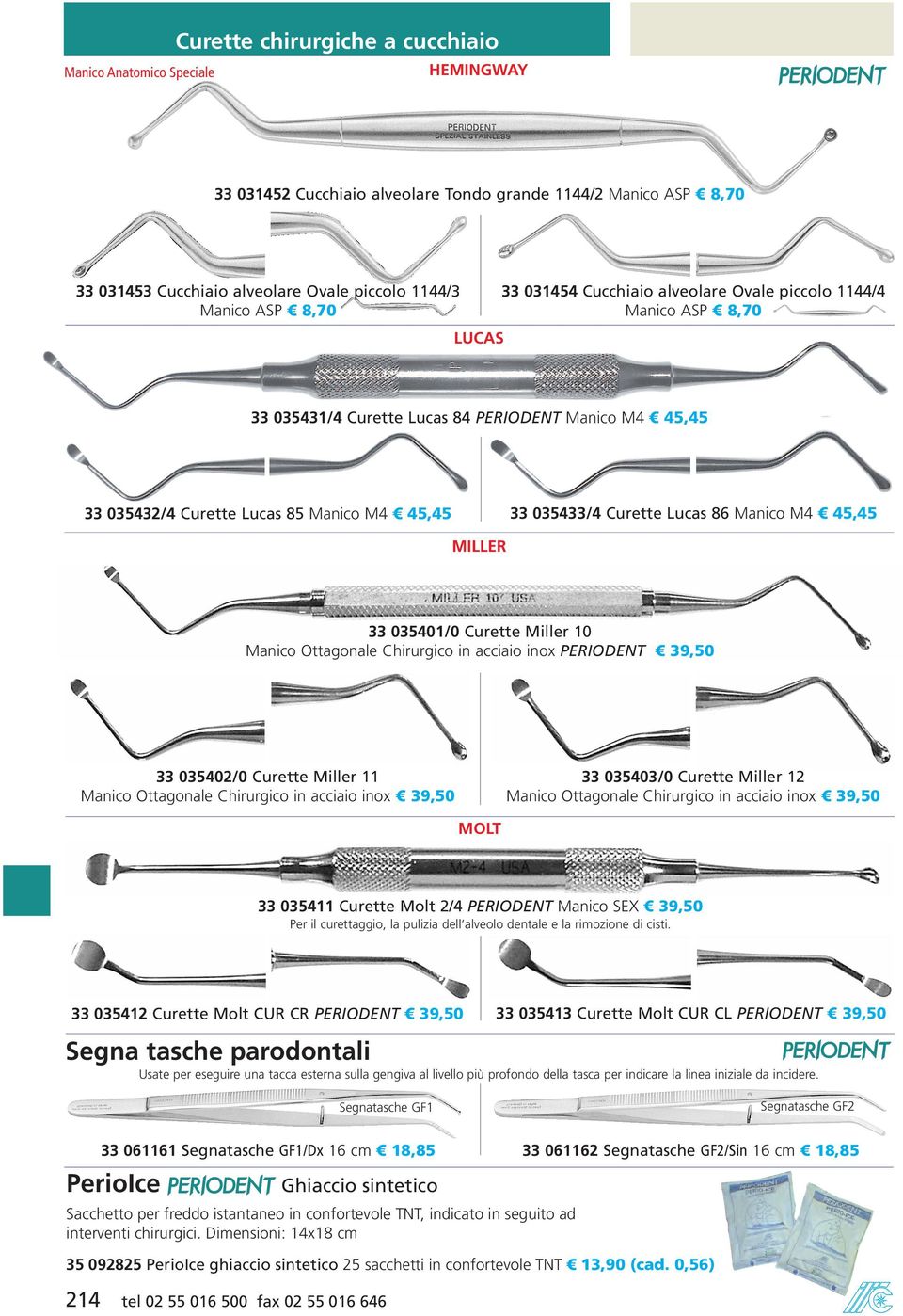 te Lucas 86 Manico M4 45,45 MILLER 33 035401/0 Curet te Mil ler 10 Manico Ottagonale Chirurgico in acciaio inox PERIODENT 39,50 33 035402/0 Curet te Mil ler 11 Manico Ottagonale Chirurgico in acciaio