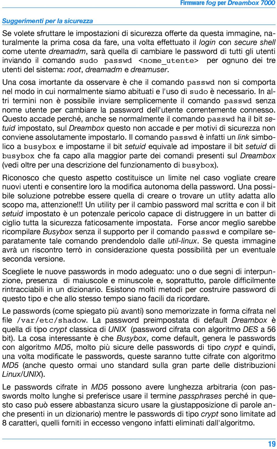 Una cosa imortante da osservare è che il comando passwd non si comporta nel modo in cui normalmente siamo abituati e l'uso di sudo è necessario.