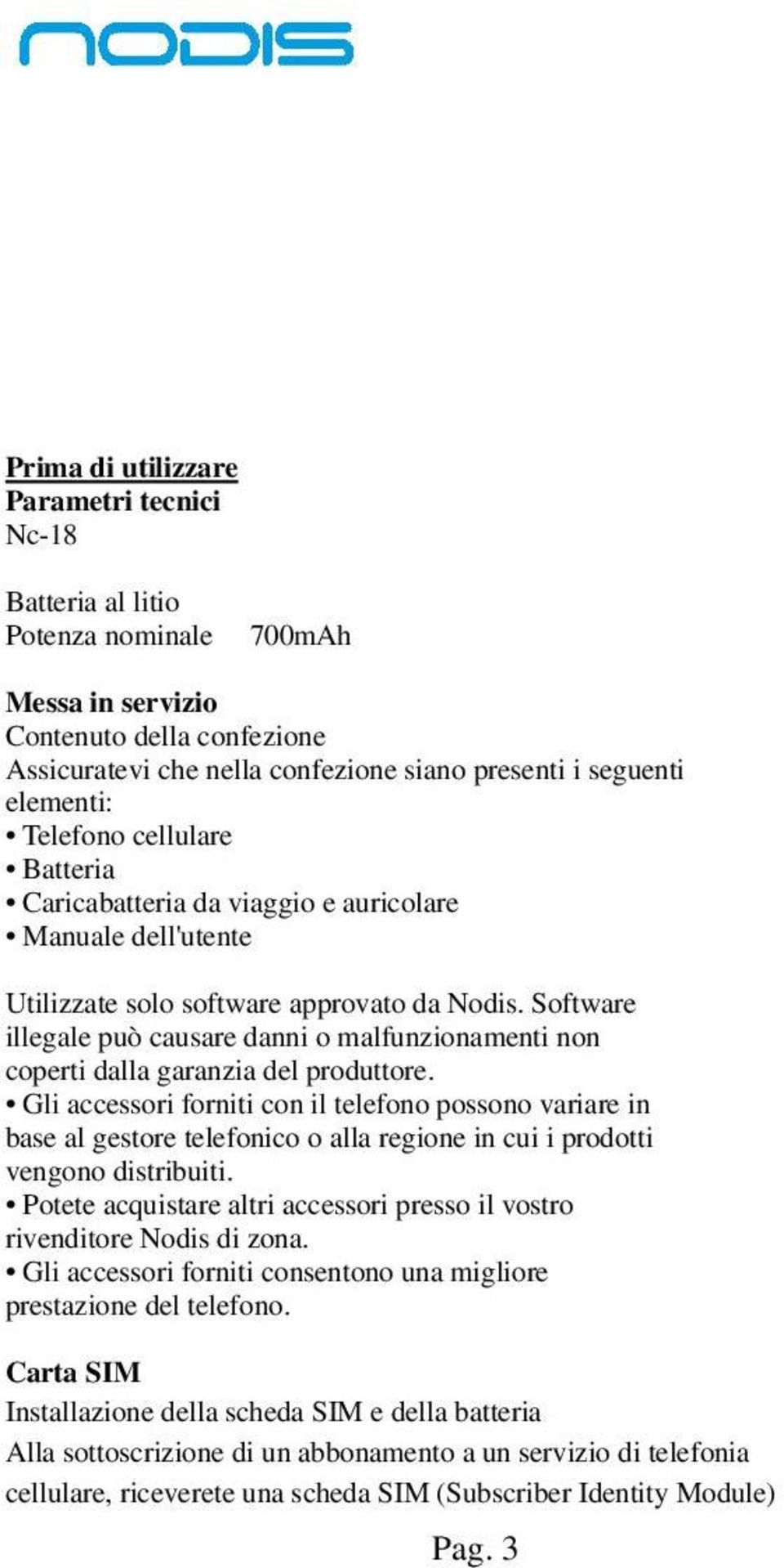 Software illegale può causare danni o malfunzionamenti non coperti dalla garanzia del produttore.