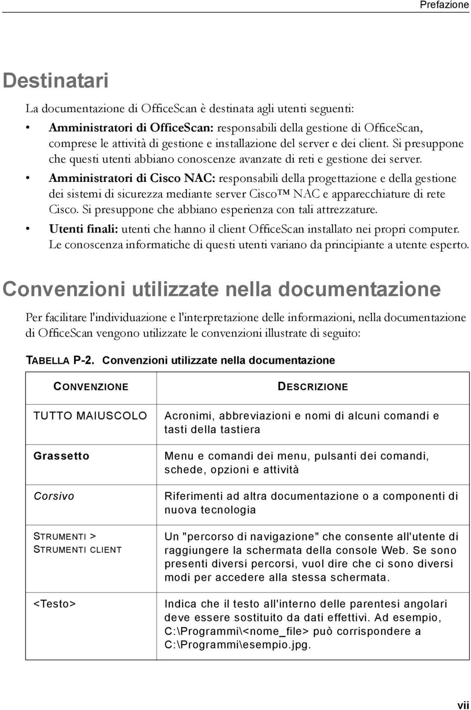 Amministratori di Cisco NAC: responsabili della progettazione e della gestione dei sistemi di sicurezza mediante server Cisco NAC e apparecchiature di rete Cisco.