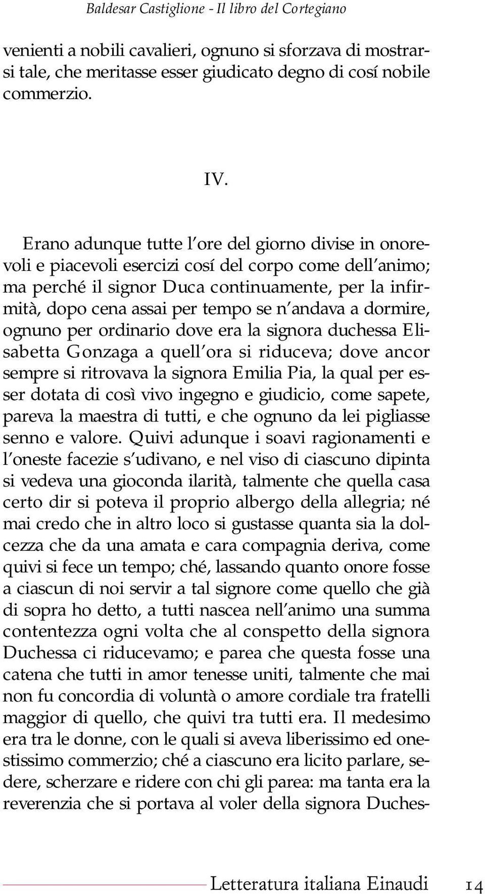 andava a dormire, ognuno per ordinario dove era la signora duchessa Elisabetta Gonzaga a quell ora si riduceva; dove ancor sempre si ritrovava la signora Emilia Pia, la qual per esser dotata di così