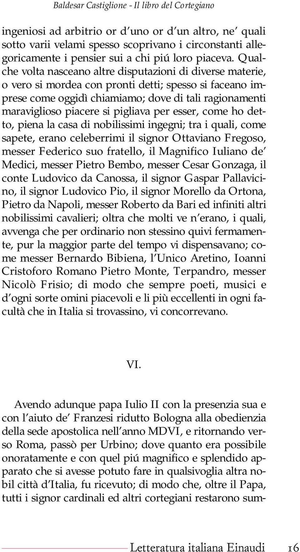 pigliava per esser, come ho detto, piena la casa di nobilissimi ingegni; tra i quali, come sapete, erano celeberrimi il signor Ottaviano Fregoso, messer Federico suo fratello, il Magnifico Iuliano de