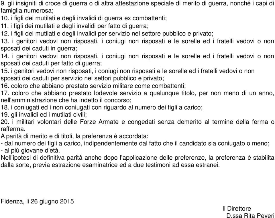 i genitori vedovi non risposati, i coniugi non risposati e le sorelle ed i fratelli vedovi o non sposati dei caduti in guerra; 14.