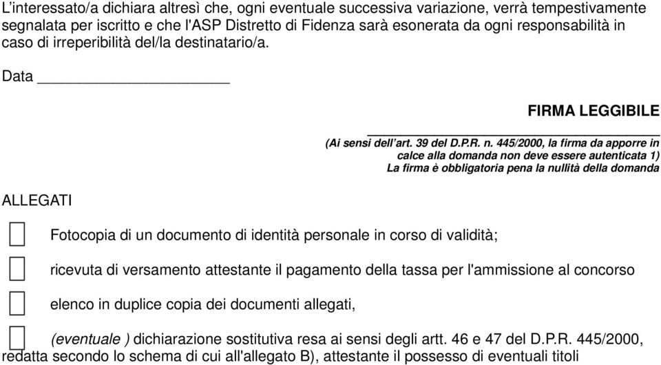 445/2000, la firma da apporre in calce alla domanda non deve essere autenticata 1) La firma è obbligatoria pena la nullità della domanda Fotocopia di un documento di identità personale in corso di