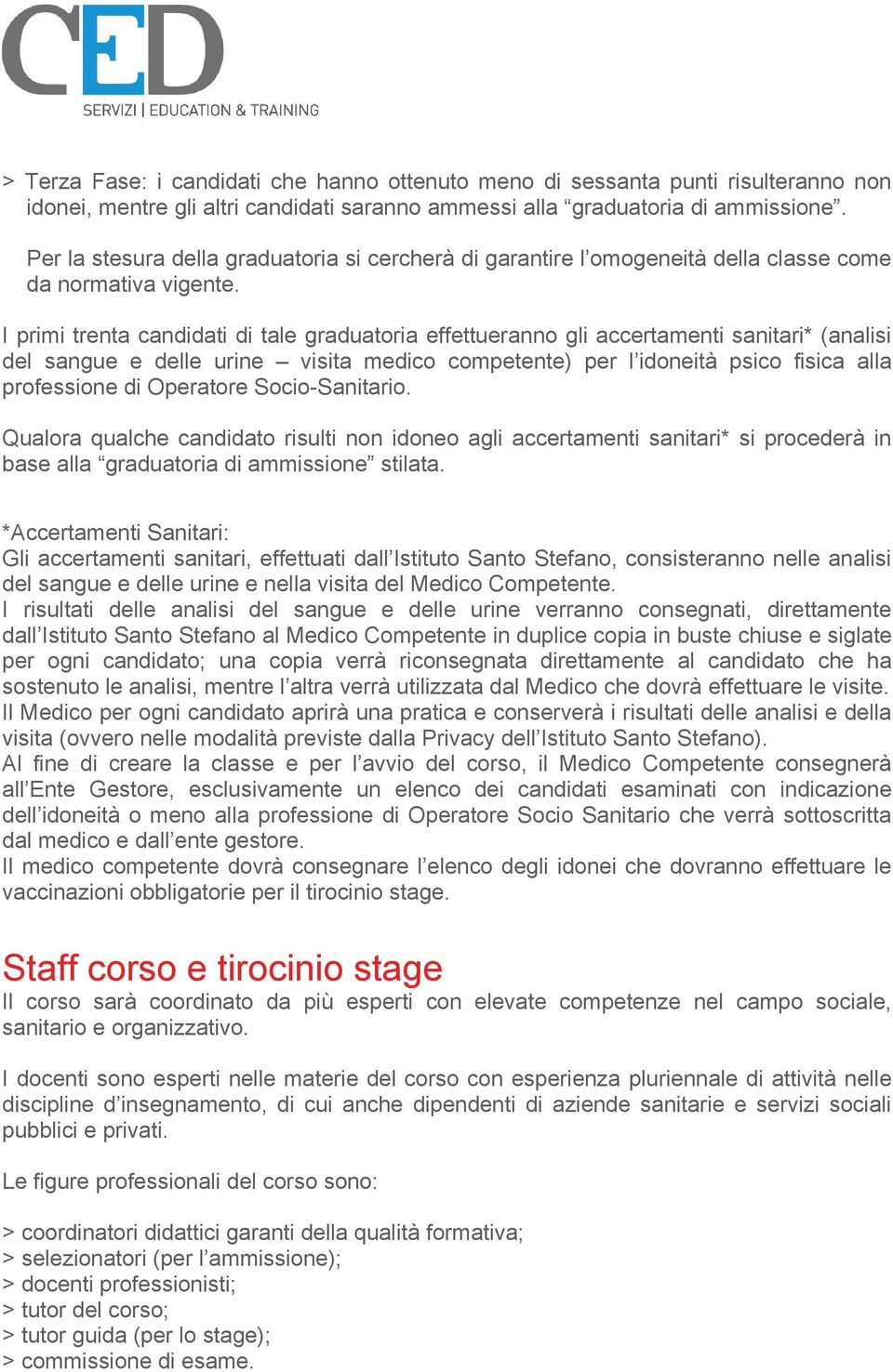 I primi trenta candidati di tale graduatoria effettueranno gli accertamenti sanitari* (analisi del sangue e delle urine visita medico competente) per l idoneità psico fisica alla professione di