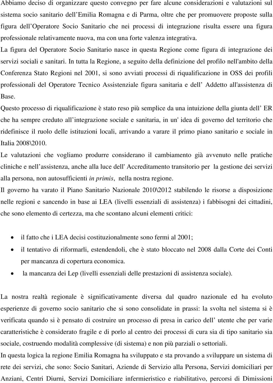 La figura del Operatore Socio Sanitario nasce in questa Regione come figura di integrazione dei servizi sociali e sanitari.