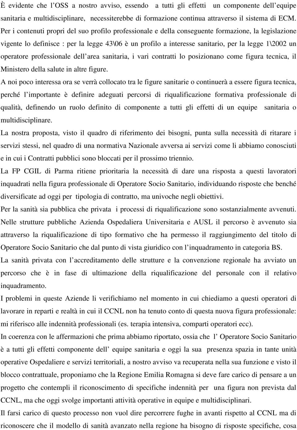 un operatore professionale dell area sanitaria, i vari contratti lo posizionano come figura tecnica, il Ministero della salute in altre figure.