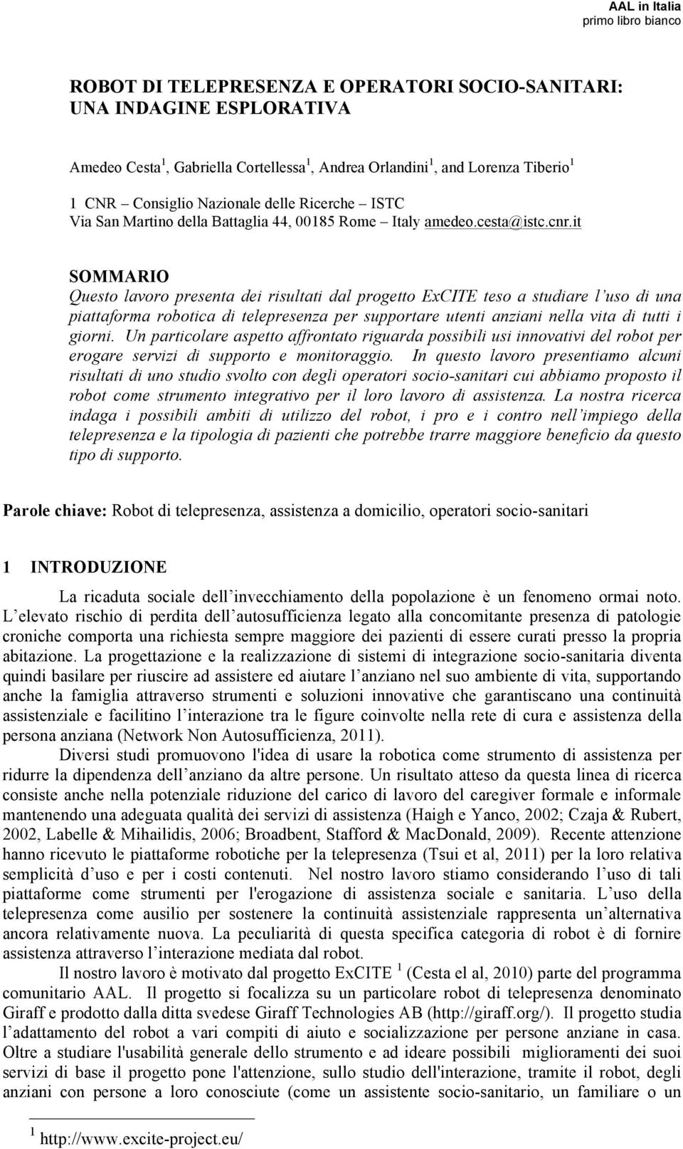 it SOMMARIO Questo lavoro presenta dei risultati dal progetto ExCITE teso a studiare l uso di una piattaforma robotica di telepresenza per supportare utenti anziani nella vita di tutti i giorni.