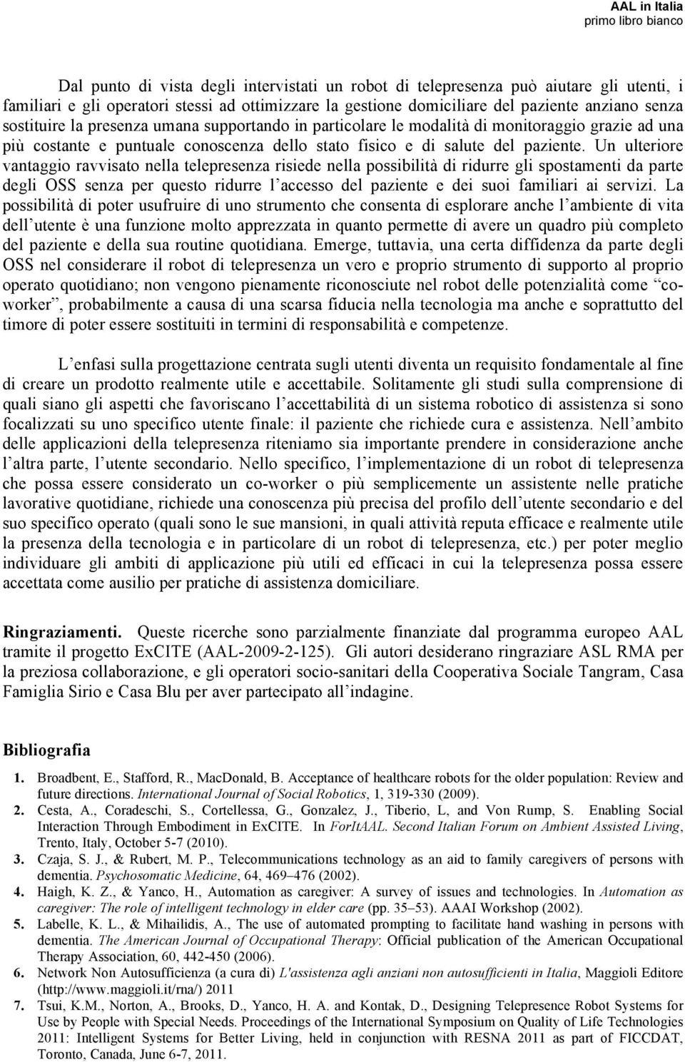 Un ulteriore vantaggio ravvisato nella telepresenza risiede nella possibilità di ridurre gli spostamenti da parte degli OSS senza per questo ridurre l accesso del paziente e dei suoi familiari ai