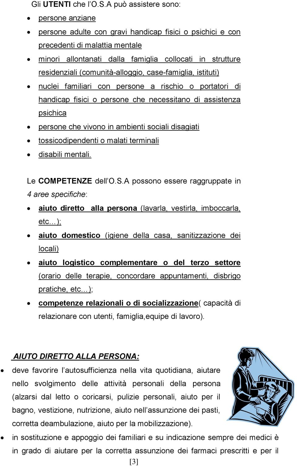 (comunità-alloggio, case-famiglia, istituti) nuclei familiari con persone a rischio o portatori di handicap fisici o persone che necessitano di assistenza psichica persone che vivono in ambienti