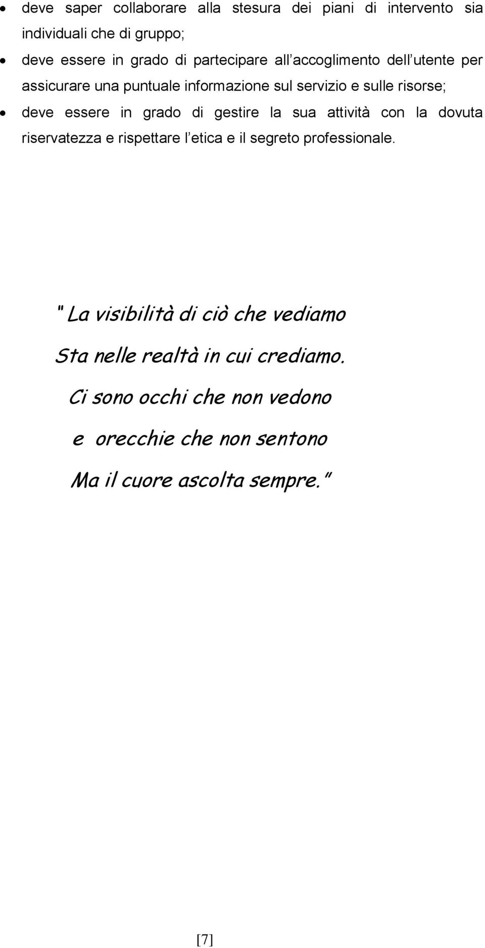 gestire la sua attività con la dovuta riservatezza e rispettare l etica e il segreto professionale.