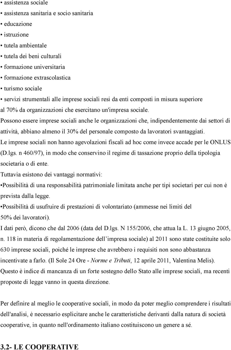 Possono essere imprese sociali anche le organizzazioni che, indipendentemente dai settori di attività, abbiano almeno il 30% del personale composto da lavoratori svantaggiati.