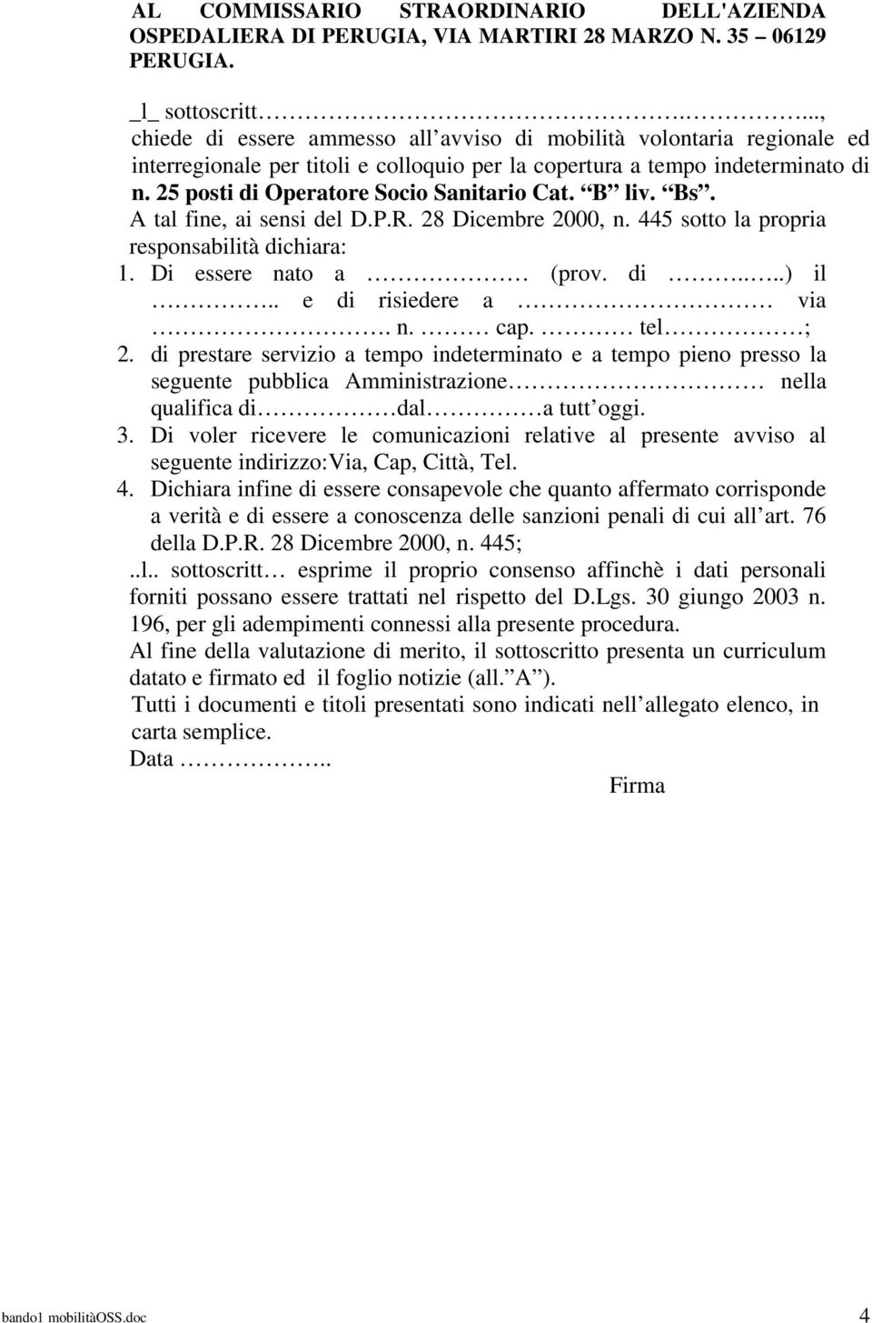 25 posti di Operatore Socio Sanitario Cat. B liv. Bs. A tal fine, ai sensi del D.P.R. 28 Dicembre 2000, n. 445 sotto la propria responsabilità dichiara: 1. Di essere nato a (prov. di....) il.