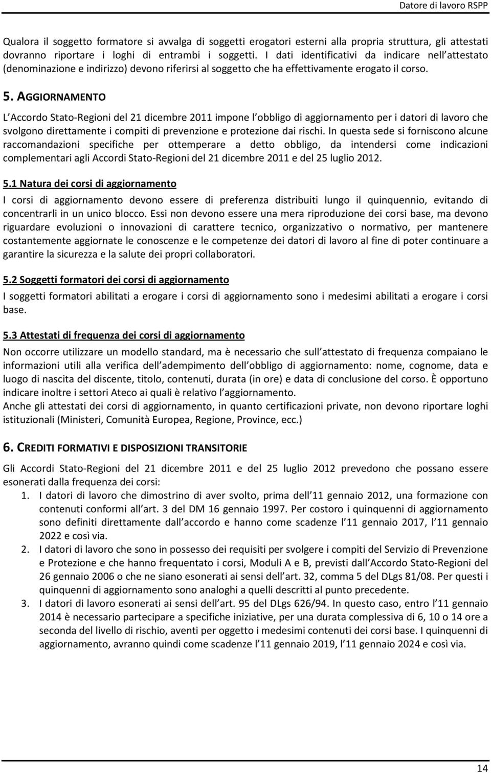 AGGIORNAMENTO L Accordo Stato-Regioni del 21 dicembre 2011 impone l obbligo di aggiornamento per i datori di lavoro che svolgono direttamente i compiti di prevenzione e protezione dai rischi.