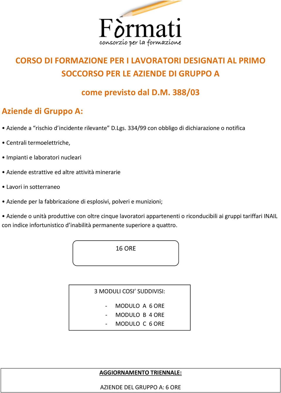 per la fabbricazione di esplosivi, polveri e munizioni; Aziende o unità produttive con oltre cinque lavoratori appartenenti o riconducibili ai gruppi tariffari INAIL con indice