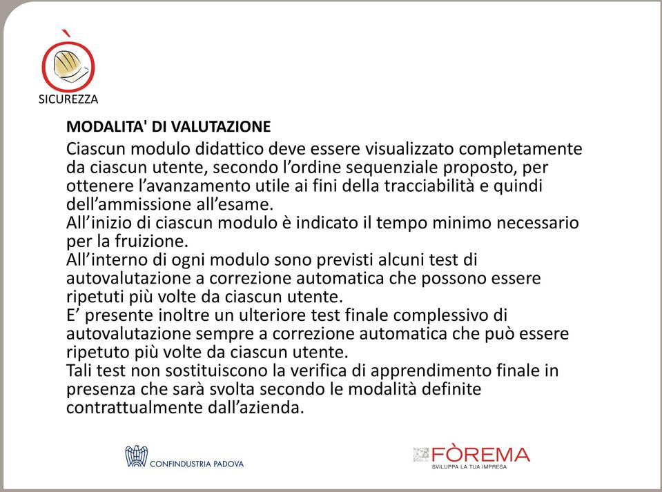 All interno di ogni modulo sono previsti alcuni test di autovalutazione a correzione automatica che possono essere ripetuti più volte da ciascun utente.