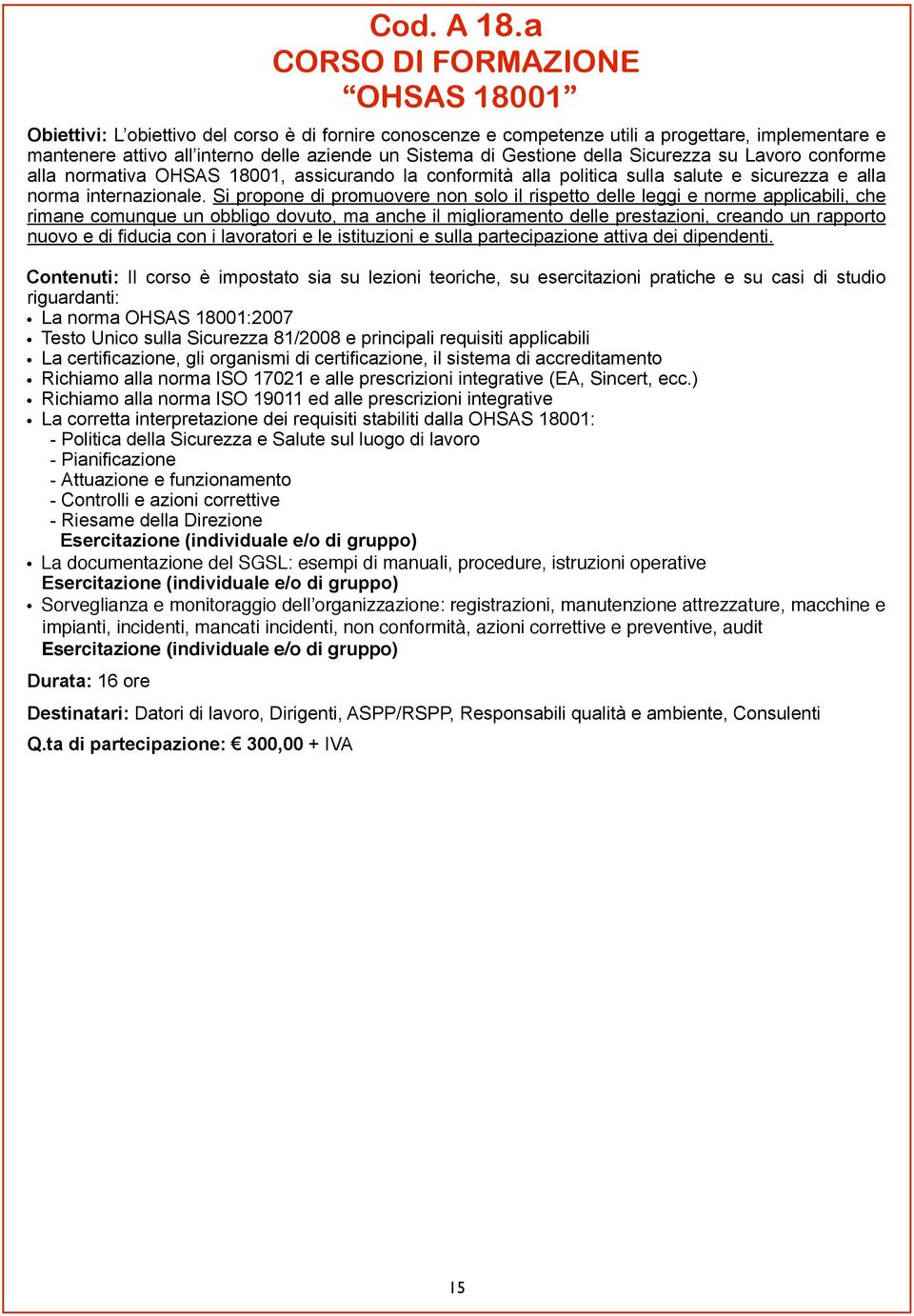 Gestione della Sicurezza su Lavoro conforme alla normativa OHSAS 18001, assicurando la conformità alla politica sulla salute e sicurezza e alla norma internazionale.